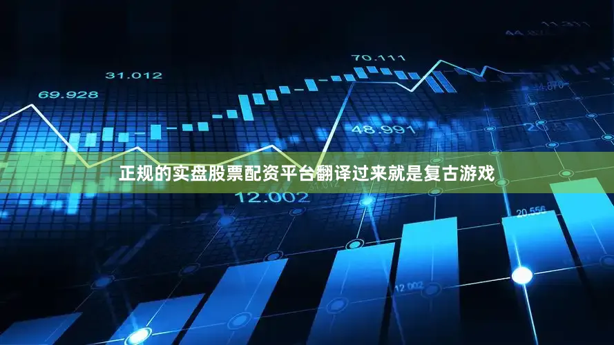正规的实盘股票配资平台翻译过来就是复古游戏