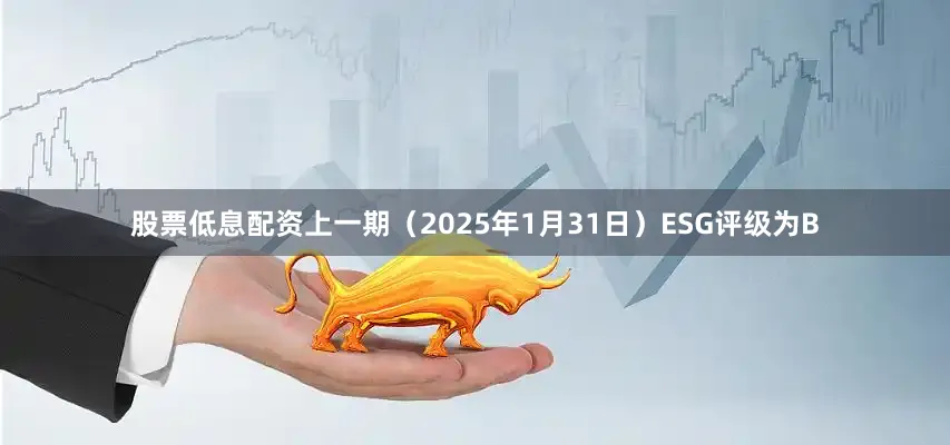 股票低息配资上一期（2025年1月31日）ESG评级为B
